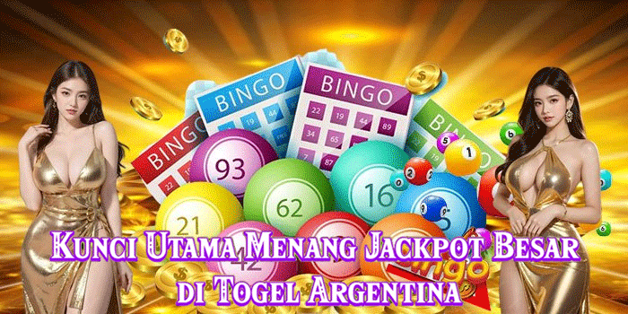 Kunci Utama Menang Jackpot Besar di Togel Argentina