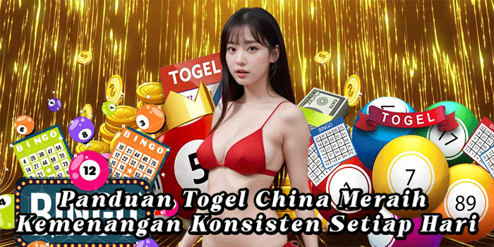 Panduan Togel China Meraih Kemenangan Konsisten Setiap Hari